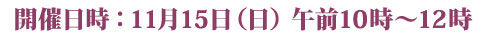 開催日時:11月15日（日） 午前10時～12時